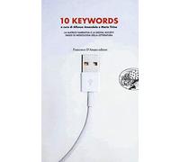 10 keywords. La matrice narrativa e la digital society. Saggi di mediologia della letteratura