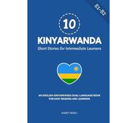 10 Kinyarwanda Short Stories for Intermediate Learners: An English-Kinyarwanda Dual-Language Book for Easy Reading and Learning