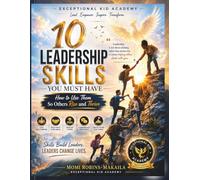 10 Leadership Skills You Must Have: How to Use Them So Others Rise and Thrive