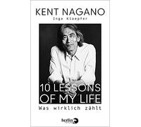 10 Lessons of my Life: Was wirklich zählt | Die Biografie des bekannten Dirigenten zu seinem 70. Geburtstag