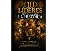 10 Líderes que cambiarion la historia: Historia explicada fácil: contexto, poder e impacto de 10 líderes clave