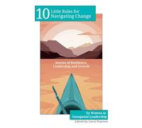 10 Little Rules for Navigating Change: Stories of Resilience, Leadership and Growth