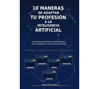 10 maneras de adaptar tu profesión a la inteligencia artificial: Guía práctica para abogados, ingenieros, médicos, psicólogos y maestros: Cómo ... trabajo para ser más competitivo y relevante