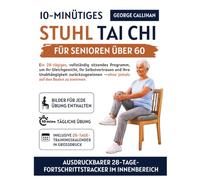 10-minütiges Stuhl-Tai-Chi für Senioren über 60: Ein 28-tägiges, vollständig sitzendes Programm, um Ihr Gleichgewicht, Ihr Selbstvertrauen und Ihre Unabhängigkeit zurückzugewinnen