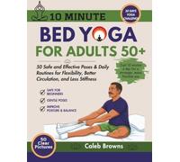10 Minute Bed Yoga for Adults 50+: 50 Safe and Effective Poses & Daily Routines for Flexibility, Better Circulation, and Less Stiffness
