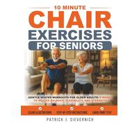 10 Minute Chair Exercises for Seniors: Gentle Seated Workouts for Older Adults: 6 Weeks to Better Balance, Flexibility, and Strength at Home