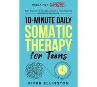 10-Minute Daily Somatic Therapy for Teens: 50+ Exercises to Calm Anxiety, Heal Trauma and Build Resilience