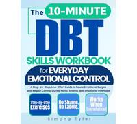 10-Minute DBT Skills Workbook for Everyday Emotional Control: A Step-by-Step, Low-Effort Guide to Pause Emotional Surges and Regain Control During Panic, Shame, and Emotional Overload