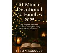 10-Minute Devotional for Families 2025: Daily Scriptures, Reflections, and Prayers to Bring Your Family Closer to Christ This Season