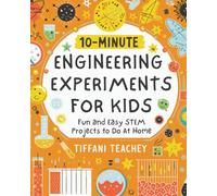 10-Minute Engineering Experiments for Kids: Fun and Easy STEM Projects to Do at Home