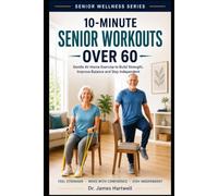10-Minute Senior Workouts Over 60: Gentle At-Home Workouts to Build Muscle, Improve Balance, Support Joints and Stay Independent Without a Gym