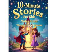 10-Minute Stories For Kids: Tales From the Prince And Princess: A Fun Collection of Short Royal Adventures About Kindness, Bravery & Friendship for Children Ages 4-8