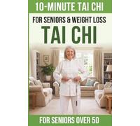 10-Minute Tai Chi For Seniors & Weight Loss: A Simple 28-Day Program to Support a Healthier Body, Restore Balance and Stay Independent