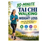 10-MINUTE TAI CHI WALKING FOR WEIGHT LOSS: The Ultimate Guide to the Rooted Walk Method With Low-Impact Moves to Burn Fat, Rebuild Balance, and Feel Stronger Every Day - No Gym, No Equipment, No Pain