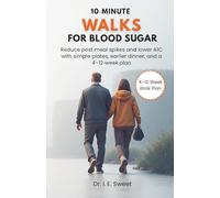 10-Minute Walks for Blood Sugar: Reduce post-meal spikes and lower A1C with simple plates, earlier dinner, and a 4-12-week plan