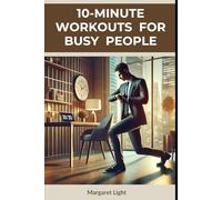 10-Minute Workouts for Busy People.: Exercises to help stay fit and healthy for People who are busy all the time.