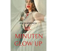 10- Minuten Glow Up: Starte heute, strahle für immer