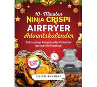 10-Minuten Ninja CRISPI Airfryer Adventskalender: 24 knusprige Rezepte voller Protein für genussvolle Feiertage