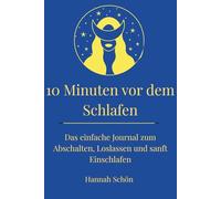 10 Minuten vor dem Schlafen: Das einfache Journal zum Abschalten, Loslassen und sanft Einschlafen
