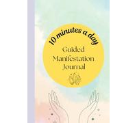 10 minutes a day - Guided Manifestation Journal: Manifest with intention, one page and one thought at a time.