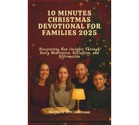 10 MINUTES CHRISTMAS DEVOTIONAL FOR FAMILIES 2025: Discovering New Insights Through Daily Meditation, Reflection, and Affirmation