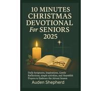 10 Minutes Christmas Devotional For Seniors 2025: Daily Scriptures, Inspirations, Gentle Reflections, simple activities, and Heartfelt Prayers to Embrace the Advent Season