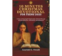 10 MINUTES CHRISTMAS DEVOTIONAL FOR TEENS 2025: 31 Days of Meaningful Relationship with God Through Peaceful Reflection, Affirmation, and Meditation