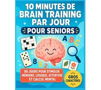 10 Minutes de Brain Training par Jour pour Seniors: 90 jours d’exercices pour stimuler la mémoire, la logique, l’attention et le calcul mental - Jeux variés en gros caractères
