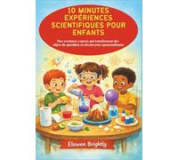 10 MINUTES EXPÉRIENCES SCIENTIFIQUES POUR ENFANTS: Des aventures express qui transforment des objets du quotidien en découvertes époustouflantes