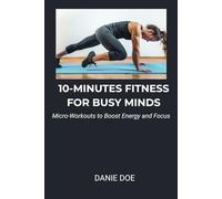 10-MINUTES FITNESS FOR BUSY MINDS: Micro-Workouts to Boost Energy and Focus