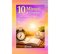 10 Minuti al giorno per cambiare il mindset: Micro-guida, con esercizi, per allenare la mente, gestire i pensieri, e trasformare la giornata con piccoli passi.
