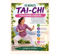10 MINUTI-TAI-CHI PER DONNE OVER 40: Semplici routine quotidiane per favorire la perdita di peso, la salute delle articolazioni, la flessibilità, l'energia e il benessere emotivo.