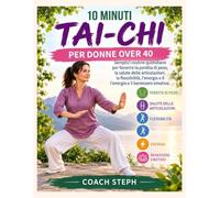 10 MINUTI-TAI-CHI PER DONNE OVER 40: Semplici routine quotidiane per favorire la perdita di peso, la salute delle articolazioni, la flessibilità, l'energia e il benessere emotivo.