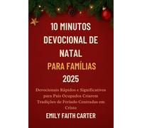 10 Minutos Devocional de Natal para Famílias 2025: Devocionais Rápidos e Significativos para Pais Ocupados Criarem Tradições de Feriado Centradas em Cristo