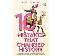 10 Mistakes That Changed History: The Reckless Rulers, Monumental Mishaps and Disastrous Decisions That Have Shaped Our World.