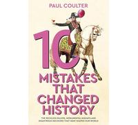 10 Mistakes That Changed History : The Reckless Rulers, Monumental Mishaps and Disastrous Decisions That Have Shaped Our World.