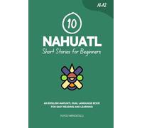 10 Nahuatl Short Stories for Beginners: An English-Nahuatl Dual-Language Book for Easy Reading and Learning