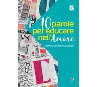 10 parole per educare nell'amore. Identità, corporeità, relazioni