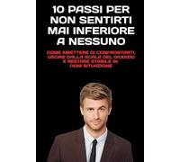 10 Passi per Non Sentirti Mai Inferiore a Nessuno: Come smettere di confrontarti, uscire dalla scala del giudizio e restare stabile in ogni situazione
