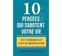 10 Pensées Qui Sabotent Votre Vie: Et Comment Les Surmonter