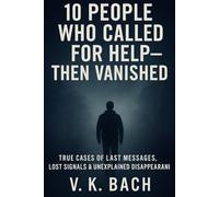 10 People Who Called for Help - Then Vanished: For those who vanished without a trace - and for those who still wait for answers