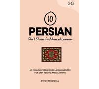 10 Persian Short Stories for Advanced Learners: An English-Persian Dual-Language Book for Easy Reading and Learning