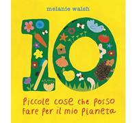 10 piccole cose che posso fare per il mio Pianeta. Il primo libro per l'ambiente per piccoli amici della Terra. Ediz. a colori