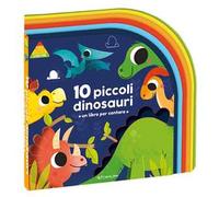 10 piccoli dinosauri. Un libro per crescere. 123 conta con me. Ediz. a colori