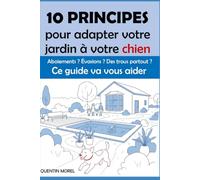 10 PRINCIPES pour adapter votre jardin à votre chien: Aboiements ? Évasions Des trous partout ? Ce guide va vous aider !