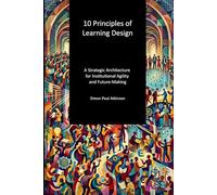 10 Principles of Learning Design: A Strategic Architecture for Institutional Agility and Future-Making
