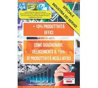 +10% Produttività - Uffici: Come Guadagnare Velocemente il 10% di Produttività negli Uffici
