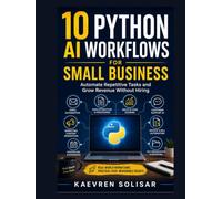10 Python AI Workflows for Small Business : Automate Repetitive Tasks and Grow Revenue Without Hiring
