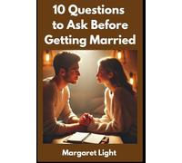 10 Questions to Ask Before Getting Married.: Essential Questions to Ask Your Partner Before Saying 'I Do'.