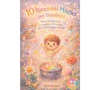10 Racconti Magici per Bambini: Storie di Amicizia, Coraggio e Meraviglia per Cuori Piccoli e Grandi
